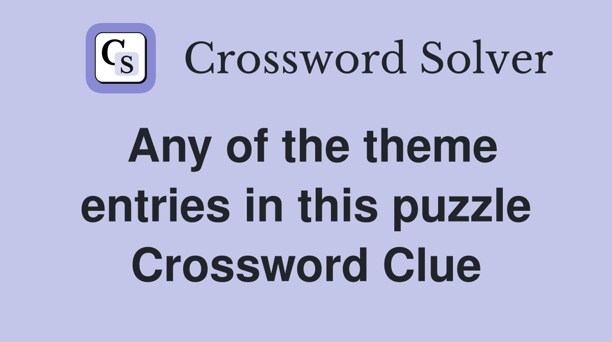 Any of the theme entries in this puzzle Crossword Clue