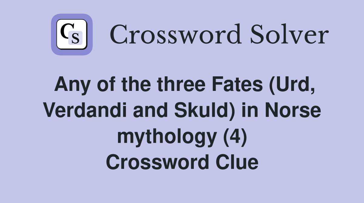 Any of the three Fates (Urd, Verdandi and Skuld) in Norse mythology (4) Crossword Clue