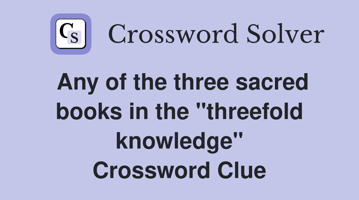 Any of the three sacred books in the "threefold knowledge" Crossword Clue