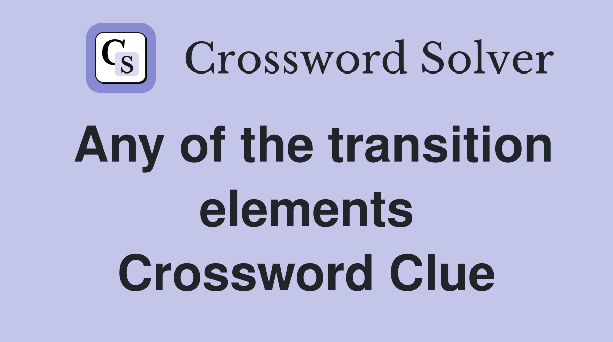 Any of the transition elements Crossword Clue