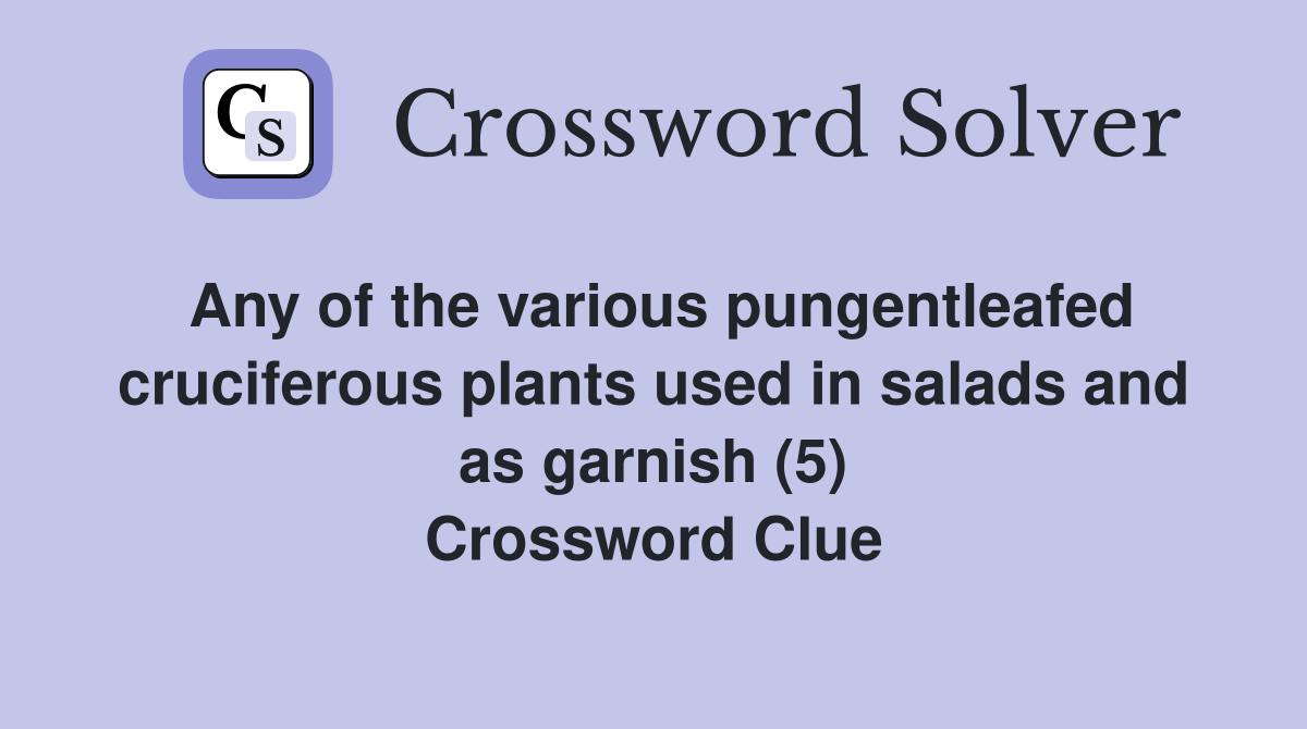 Any of the various pungentleafed cruciferous plants used in salads and as garnish (5) Crossword Clue