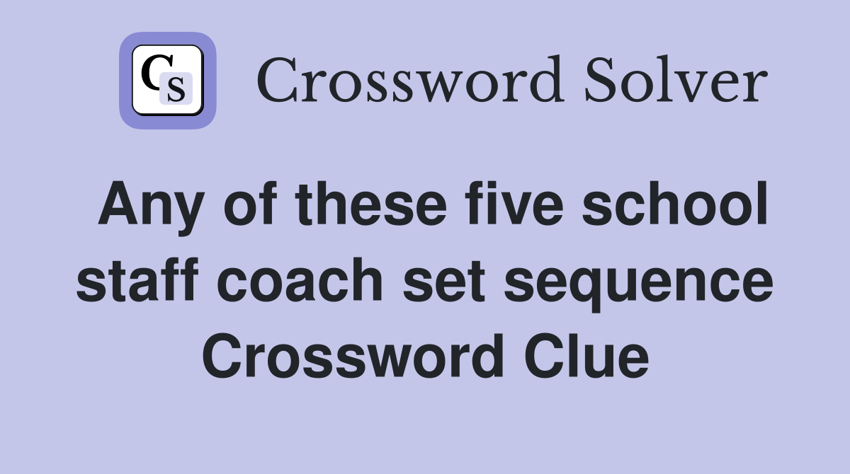Any of these five school staff coach set sequence Crossword Clue