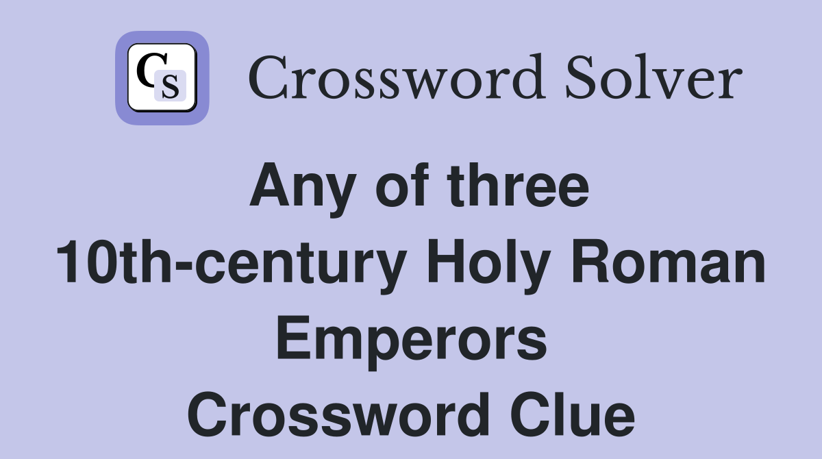Any of three 10th-century Holy Roman Emperors Crossword Clue