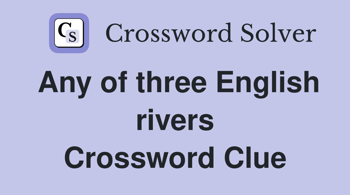 Any of three English rivers Crossword Clue