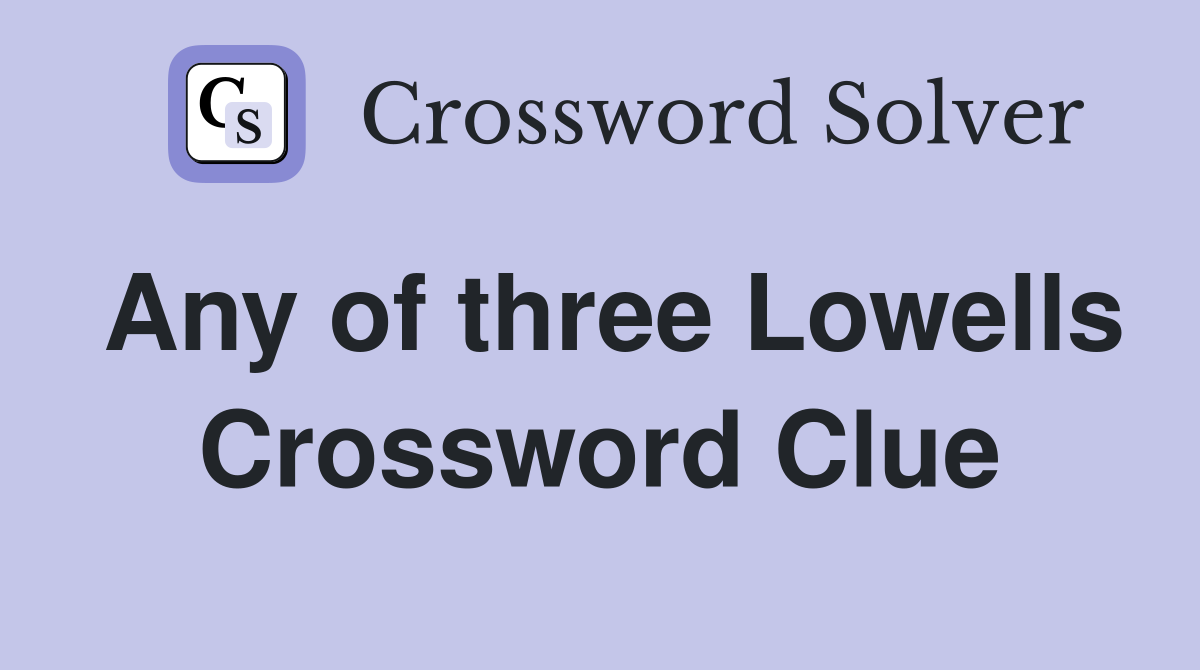 Any of three Lowells Crossword Clue