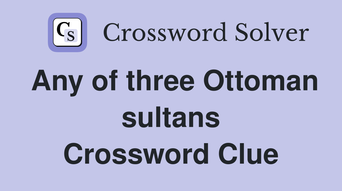 Any of three Ottoman sultans Crossword Clue
