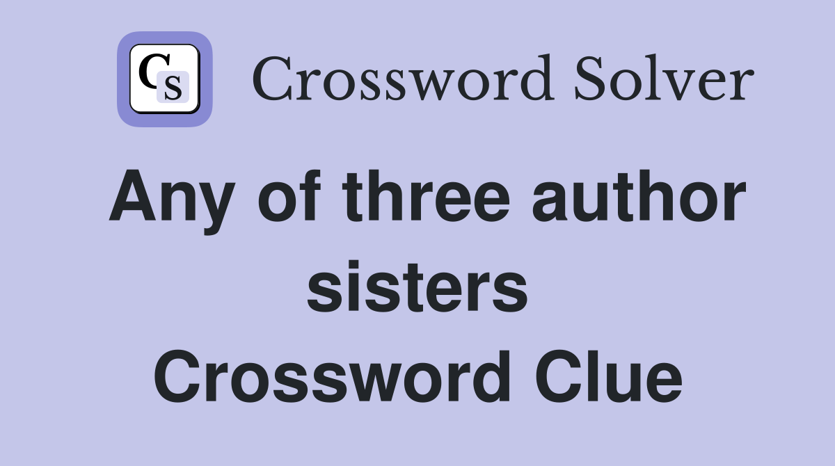 Any of three author sisters Crossword Clue