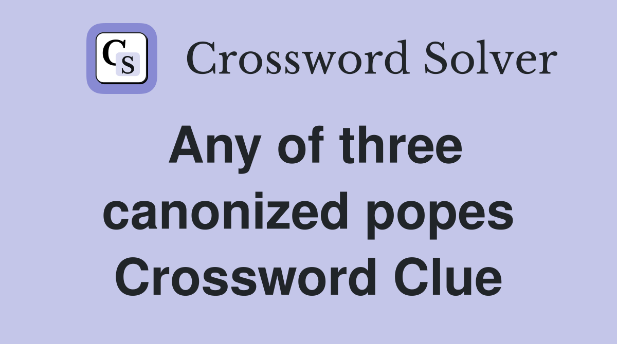 Any of three canonized popes Crossword Clue