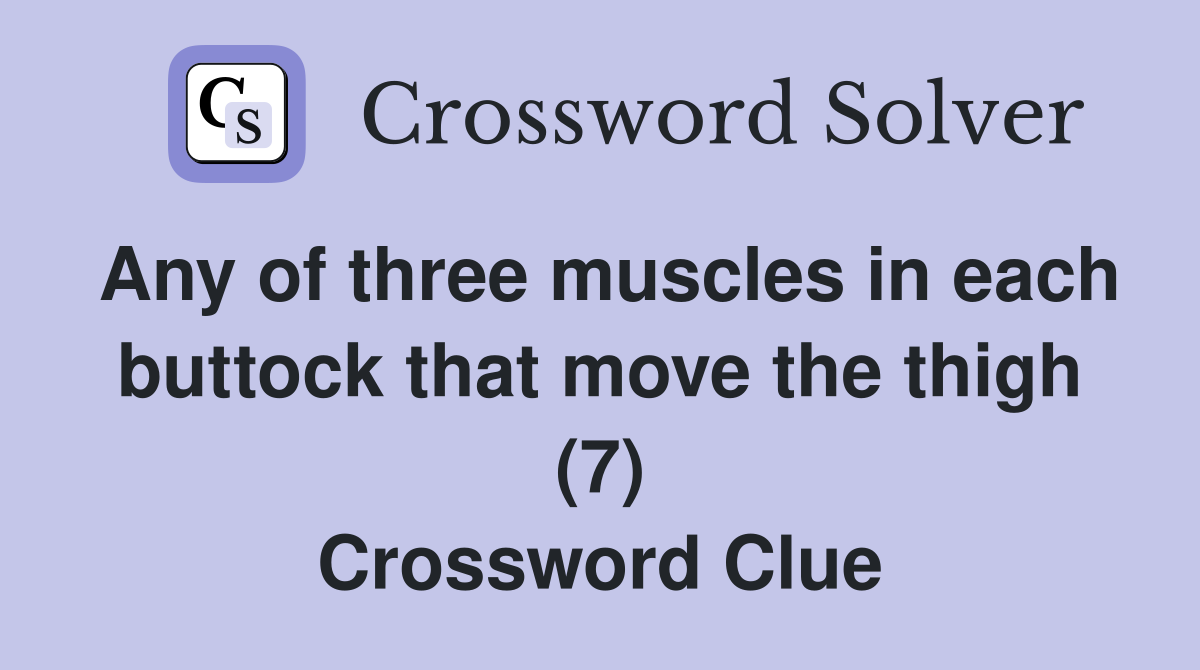 Any of three muscles in each buttock that move the thigh (7) Crossword Clue