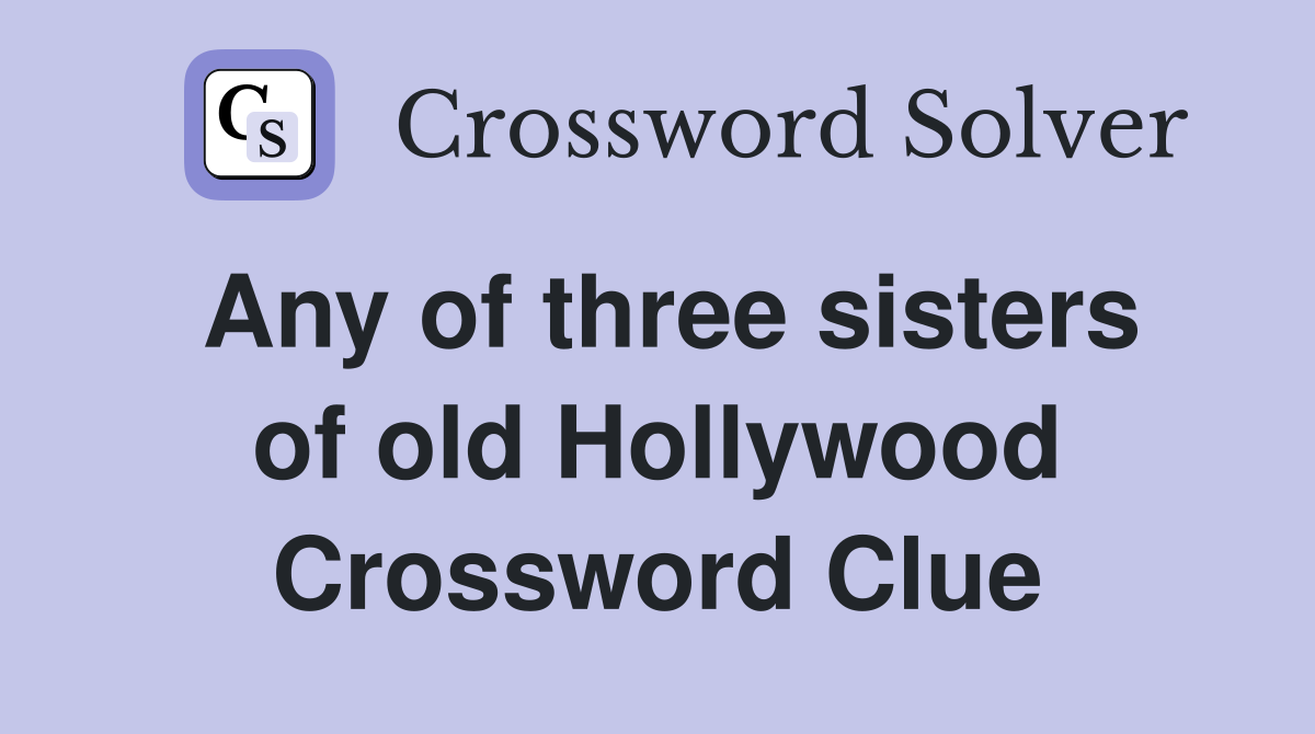 Any of three sisters of old Hollywood Crossword Clue
