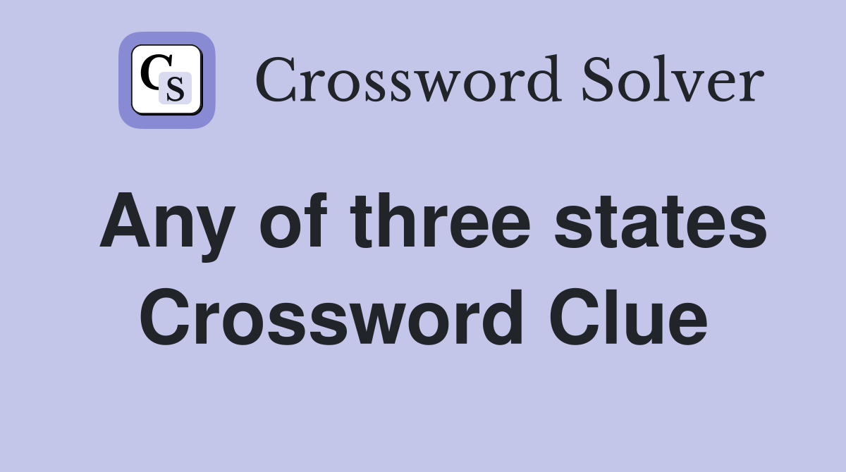 Any of three states Crossword Clue