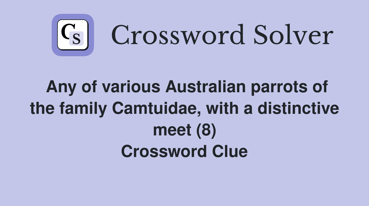 Any of various Australian parrots of the family Camtuidae, with a distinctive meet (8) Crossword Clue