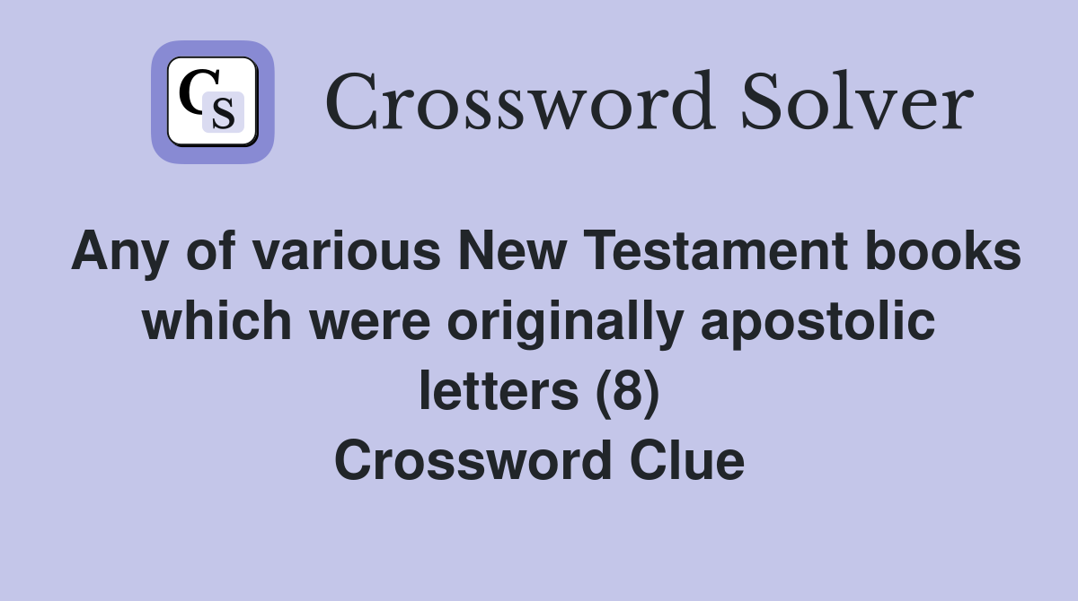 Any of various New Testament books which were originally apostolic letters (8) Crossword Clue