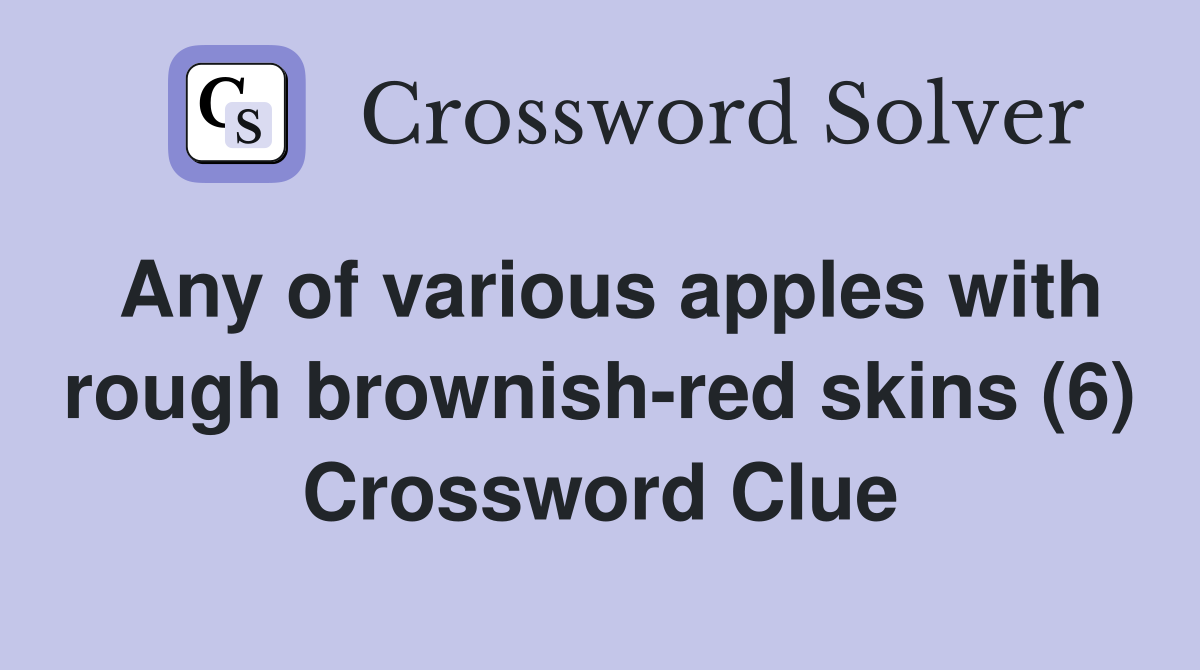 Any of various apples with rough brownish-red skins (6) Crossword Clue