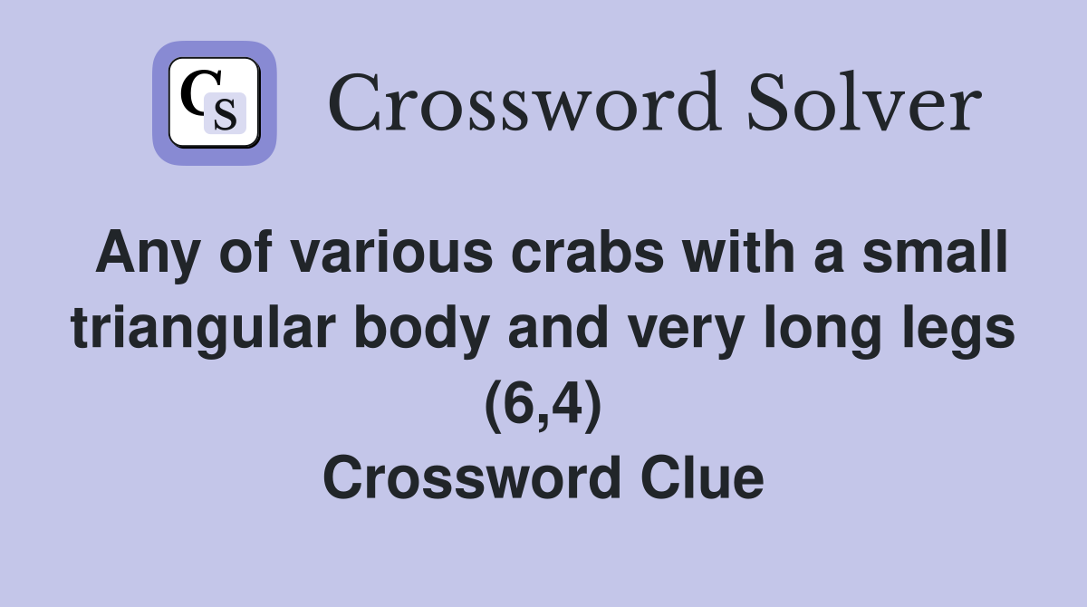 Any of various crabs with a small triangular body and very long legs (6,4) Crossword Clue