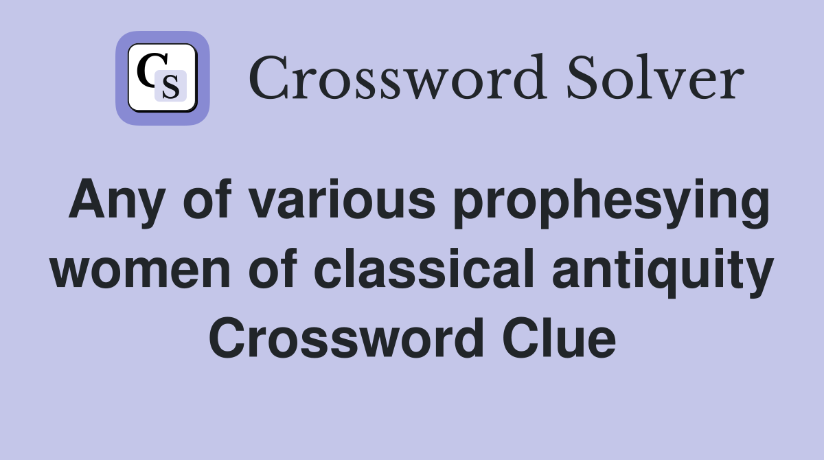 Any of various prophesying women of classical antiquity Crossword Clue