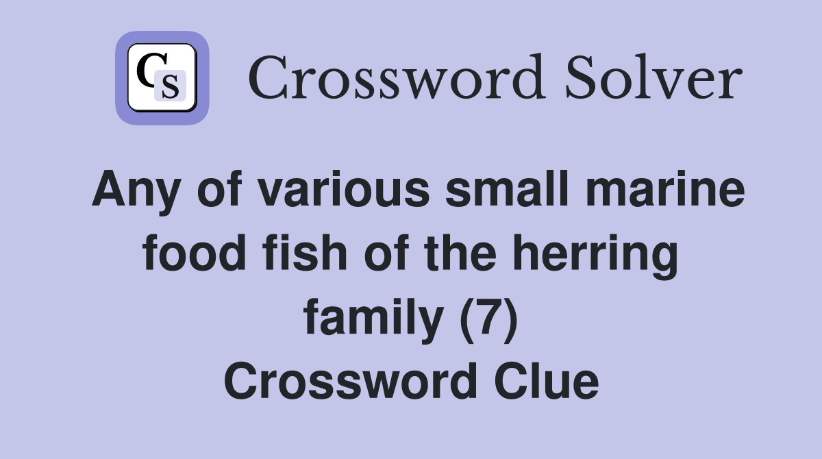 Any of various small marine food fish of the herring family (7) Crossword Clue