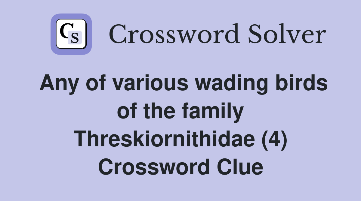 Any of various wading birds of the family Threskiornithidae (4) Crossword Clue