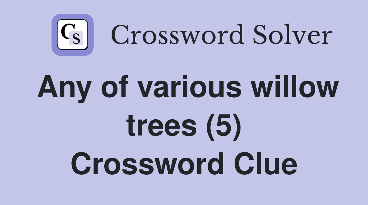 Any of various willow trees (5) Crossword Clue
