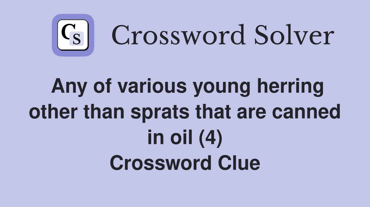 Any of various young herring other than sprats that are canned in oil (4) Crossword Clue