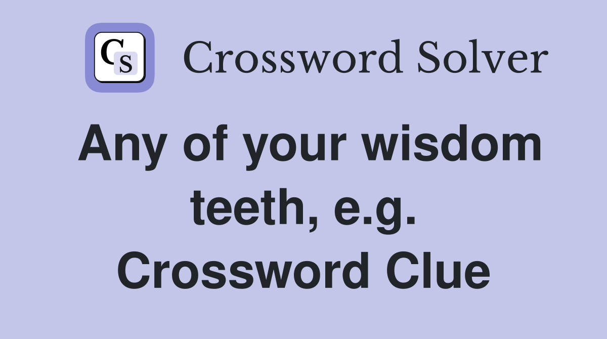 Any of your wisdom teeth, e.g. Crossword Clue