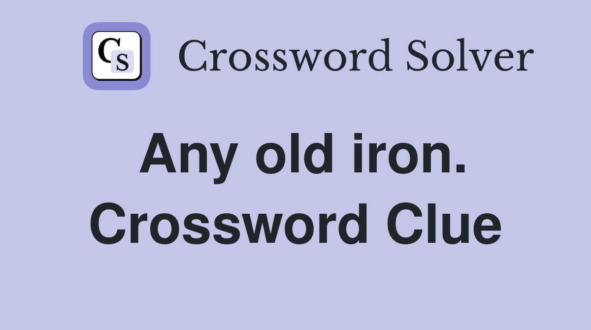 Any old iron. Crossword Clue