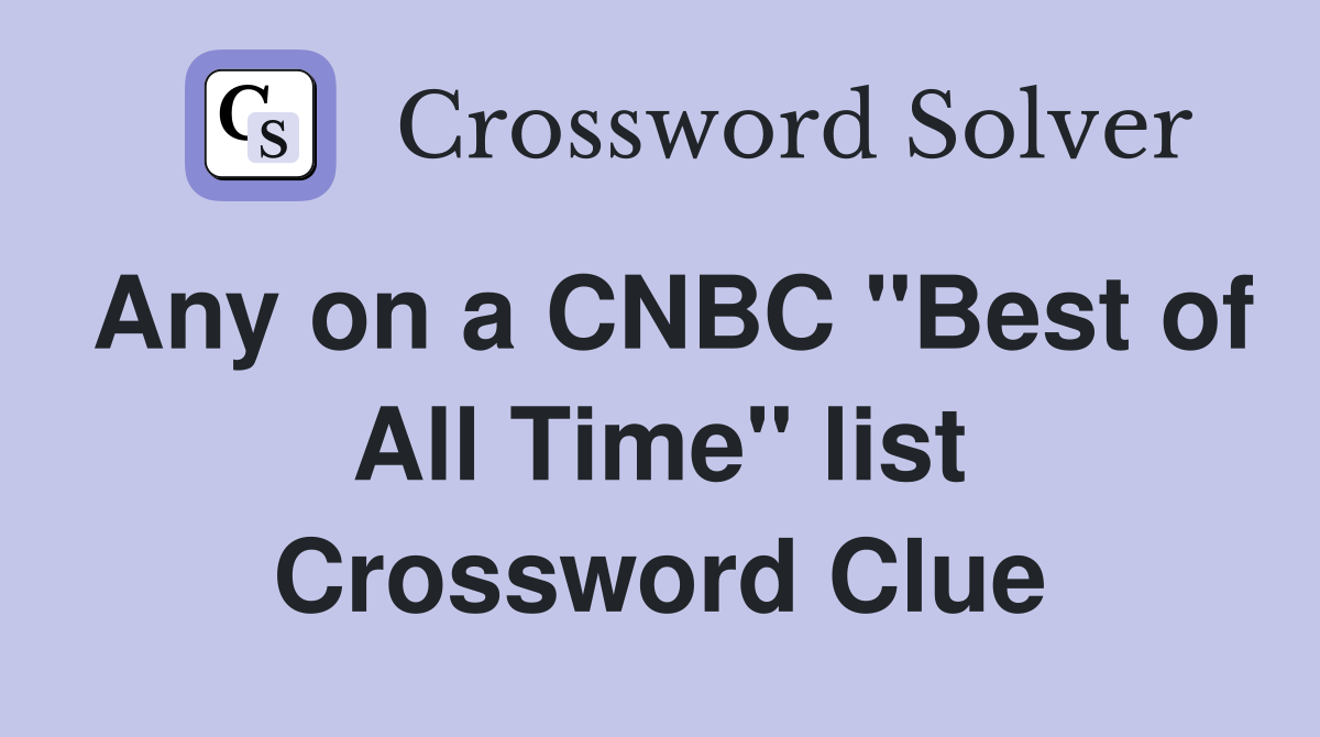Any on a CNBC "Best of All Time" list Crossword Clue