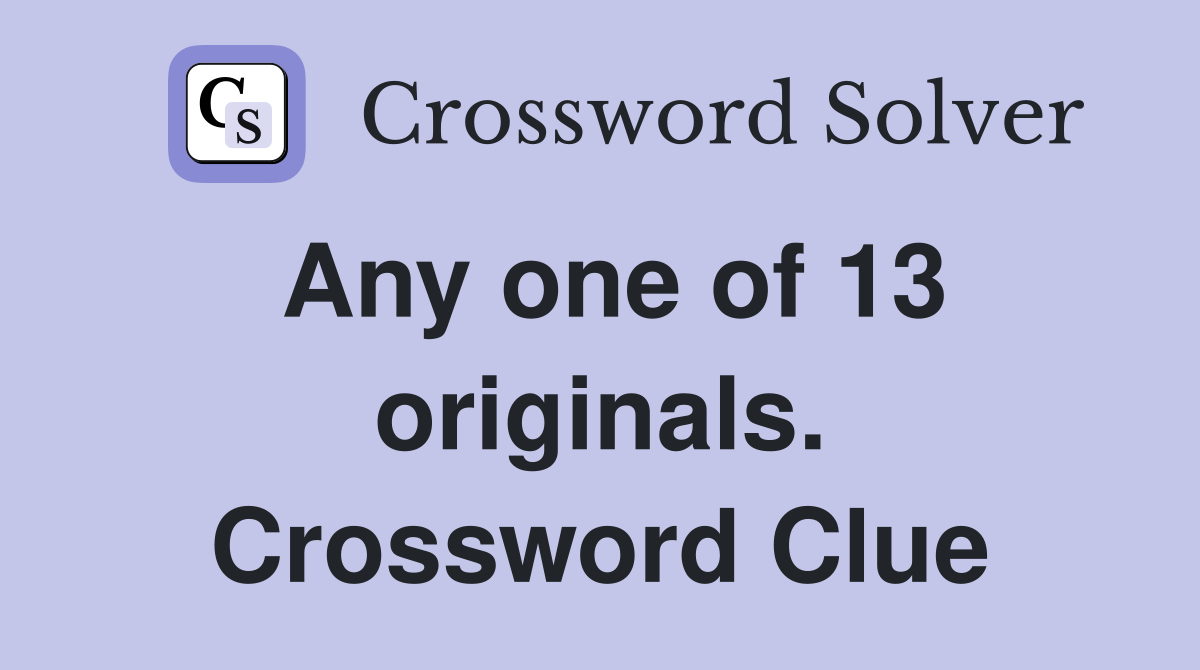 Any one of 13 originals. Crossword Clue