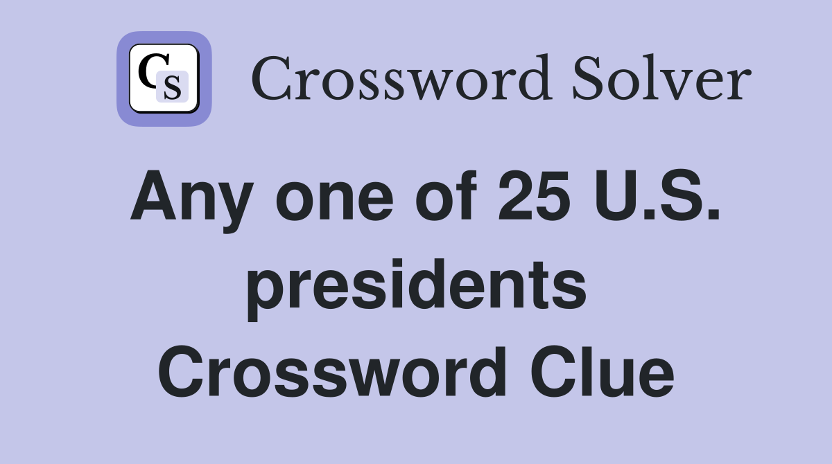 Any one of 25 U.S. presidents Crossword Clue