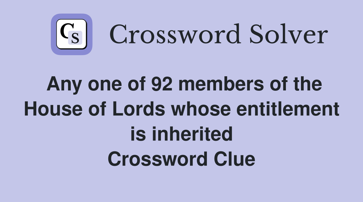 Any one of 92 members of the House of Lords whose entitlement is inherited Crossword Clue