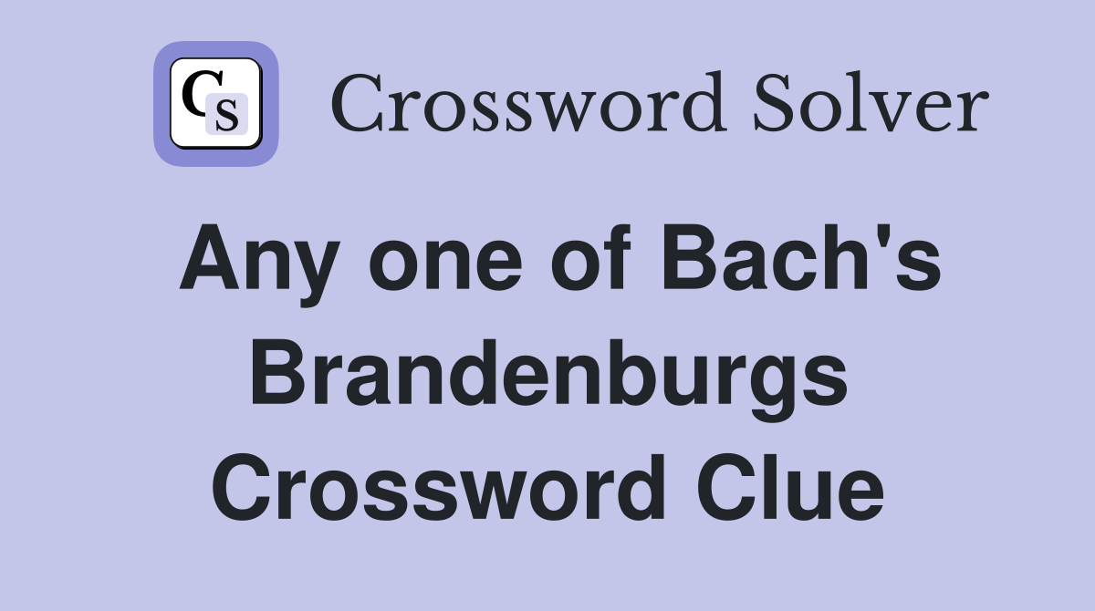 Any one of Bach's Brandenburgs Crossword Clue