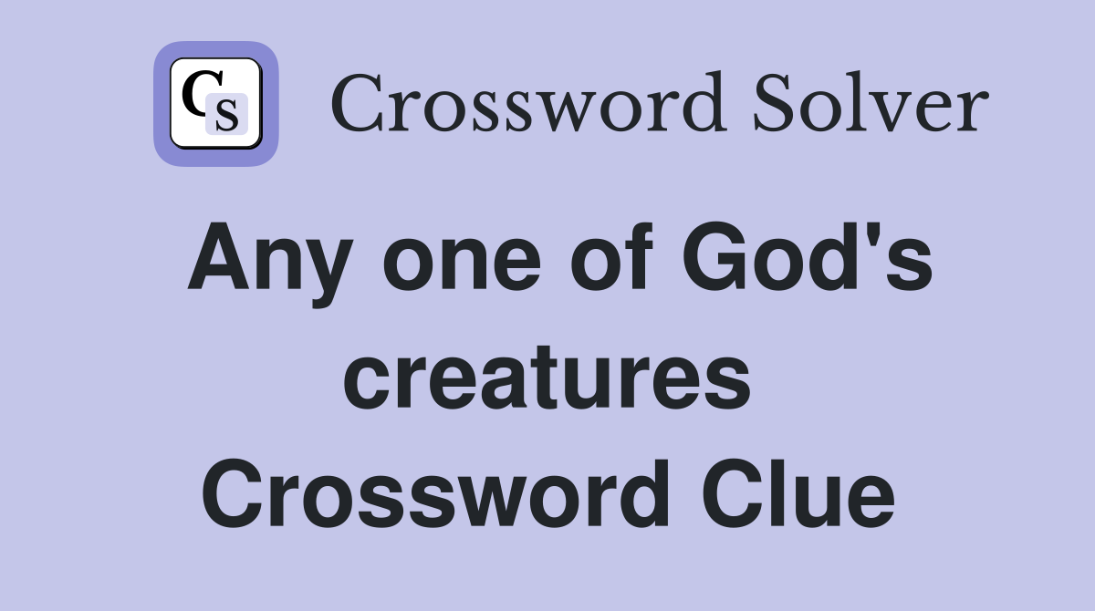 Any one of God's creatures Crossword Clue