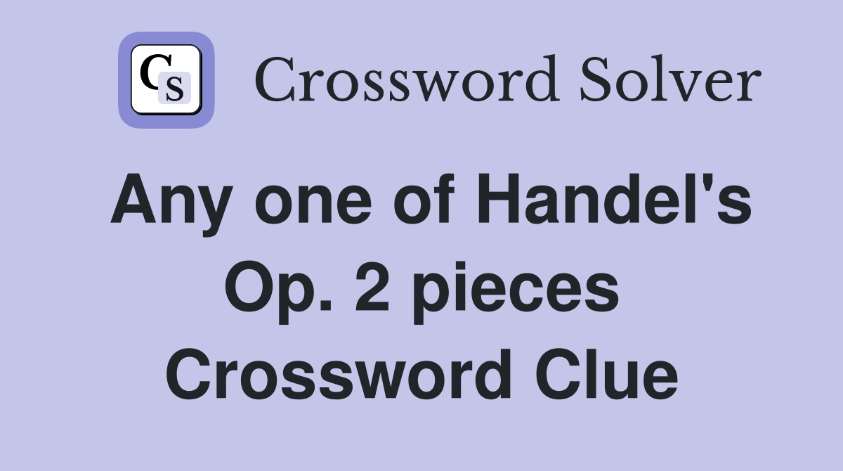 Any one of Handel's Op. 2 pieces Crossword Clue