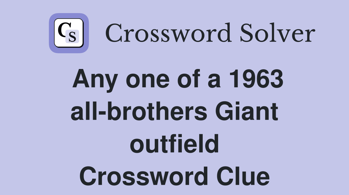 Any one of a 1963 all-brothers Giant outfield Crossword Clue