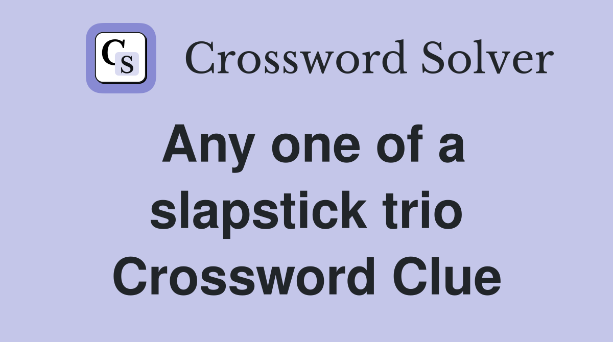 Any one of a slapstick trio Crossword Clue