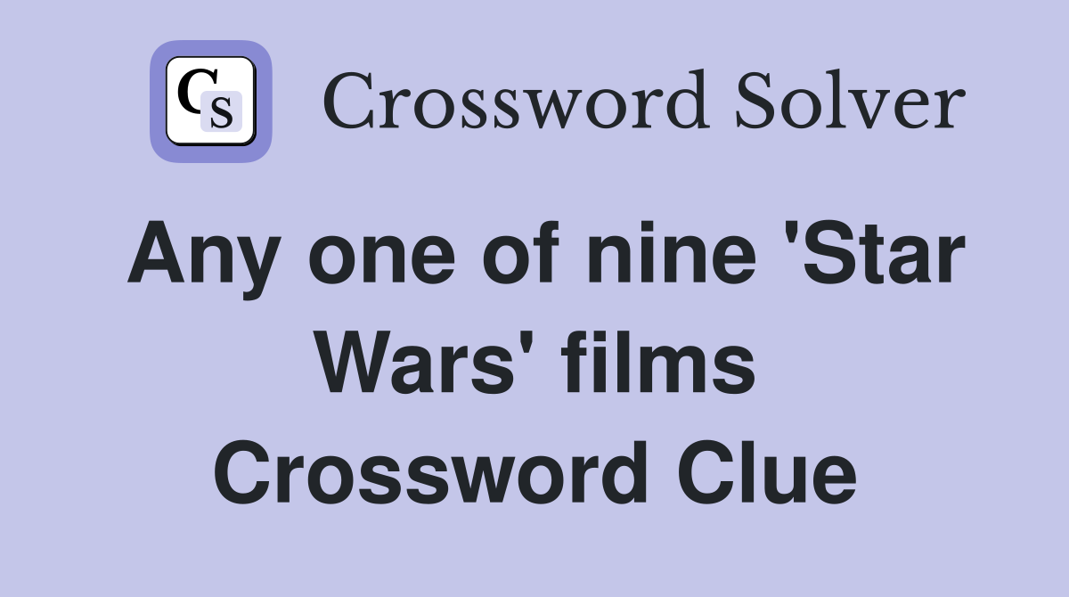 Any one of nine 'Star Wars' films Crossword Clue