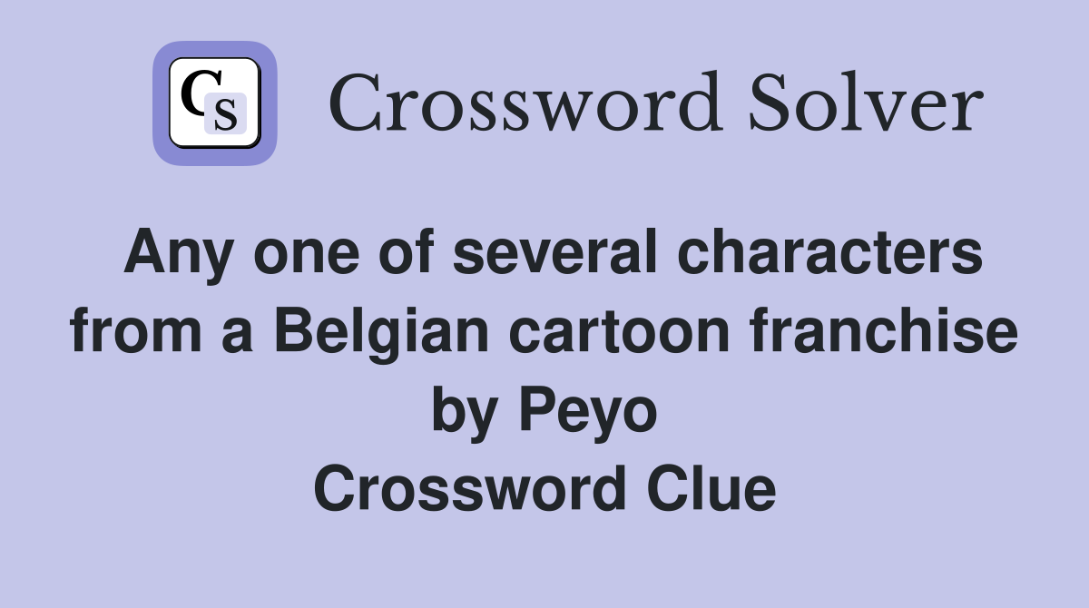 Any one of several characters from a Belgian cartoon franchise by Peyo Crossword Clue