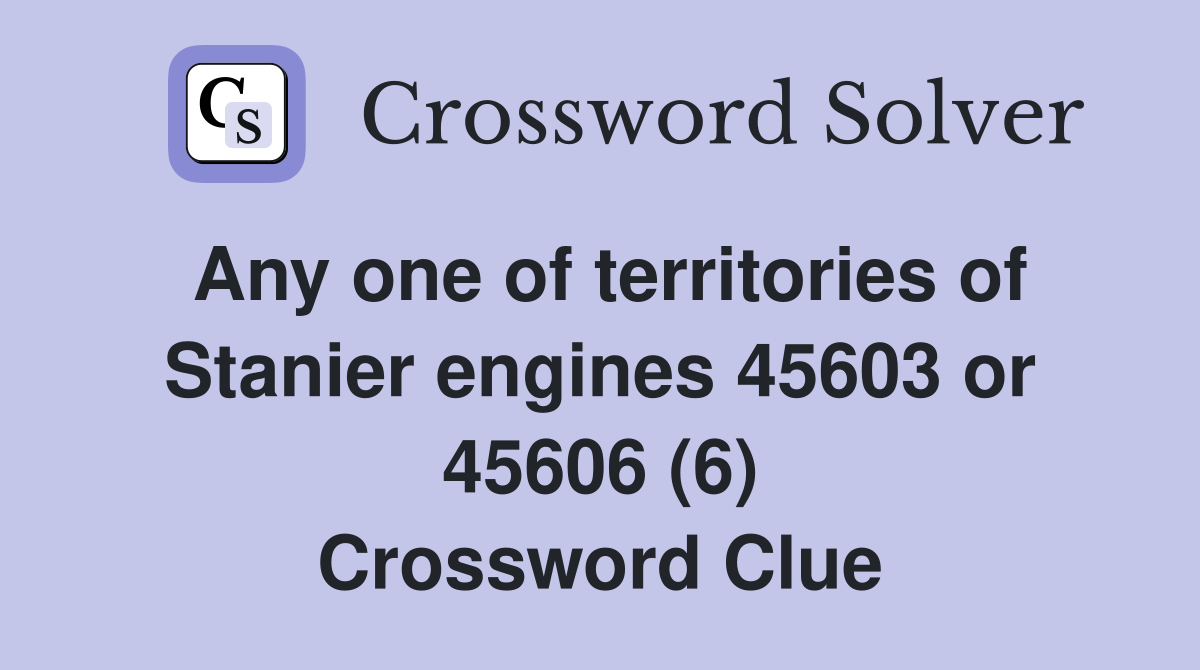 Any one of territories of Stanier engines 45603 or 45606 (6) Crossword Clue