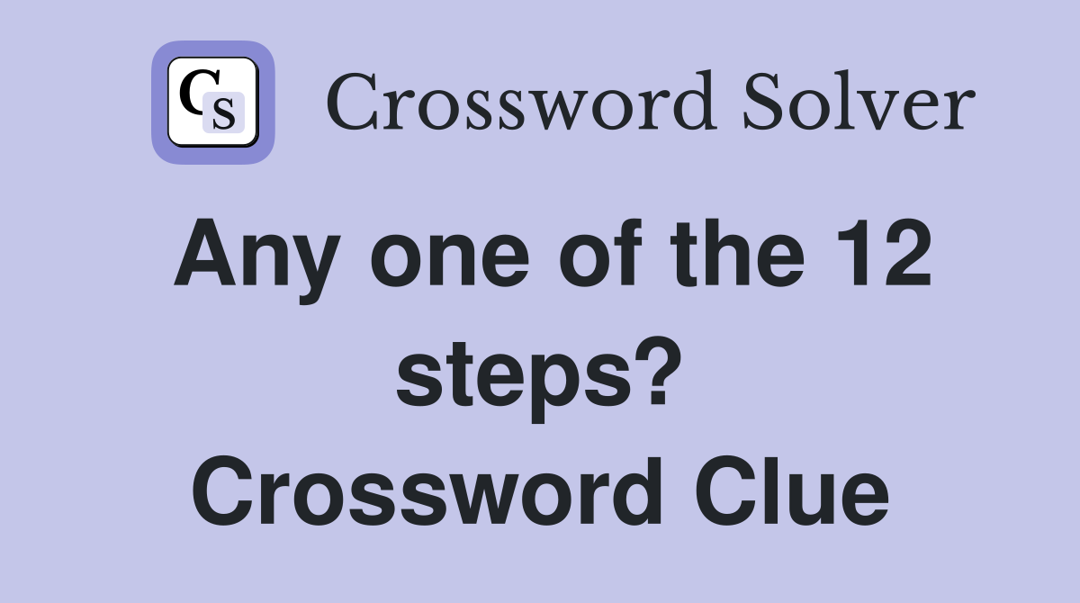 Any one of the 12 steps? Crossword Clue