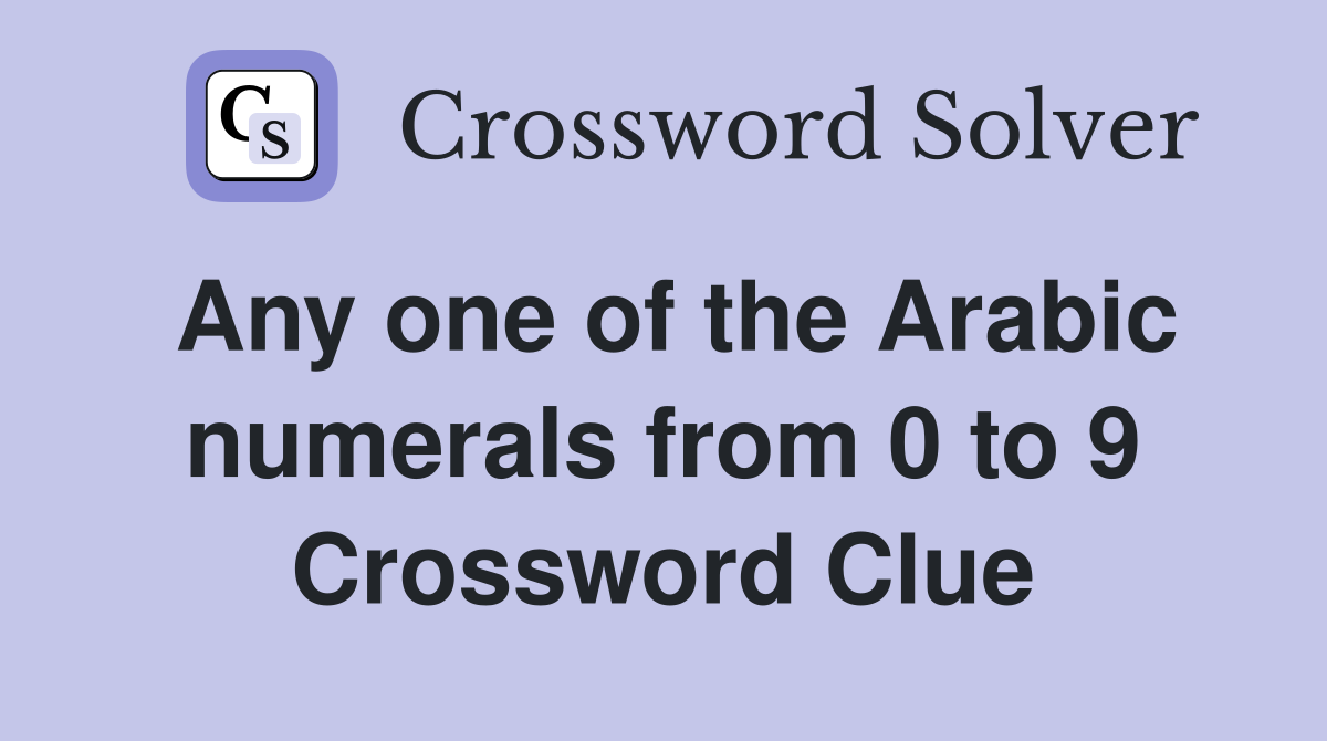 Any one of the Arabic numerals from 0 to 9 Crossword Clue