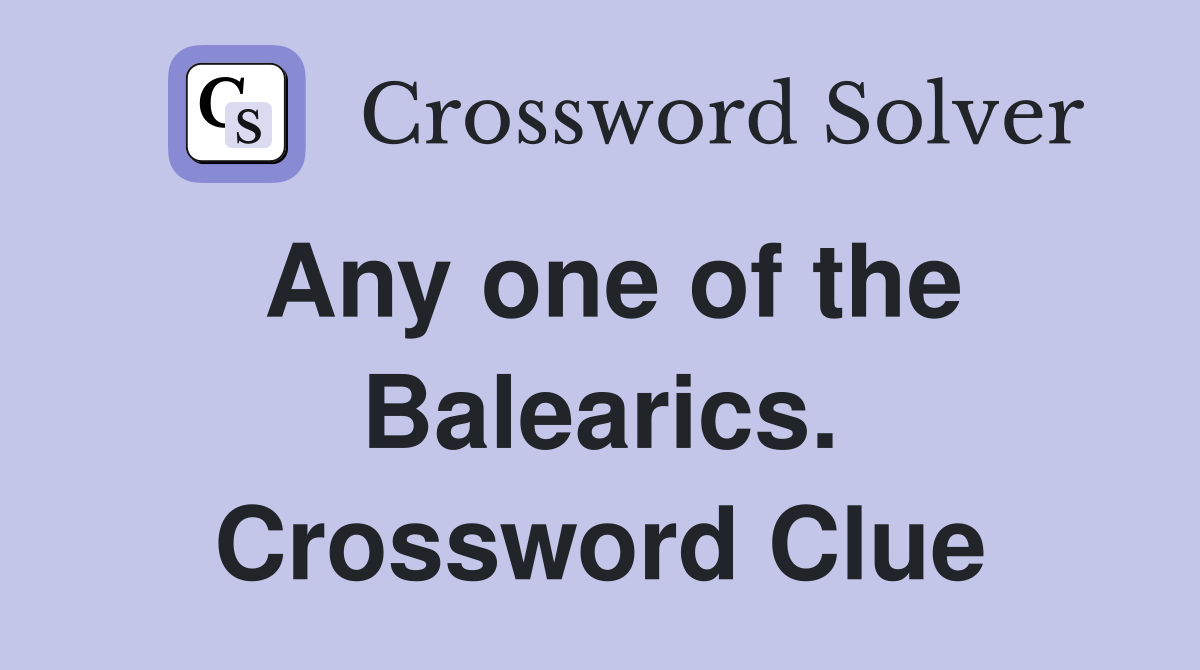 Any one of the Balearics. Crossword Clue