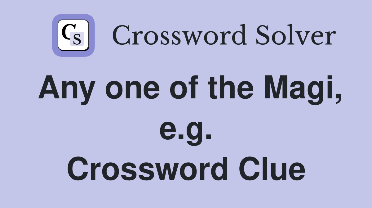 Any one of the Magi, e.g. Crossword Clue