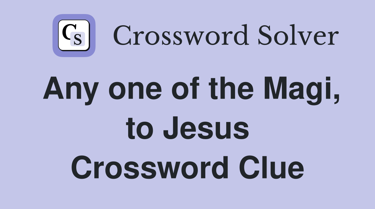 Any one of the Magi to Jesus Crossword Clue Answers Crossword Solver