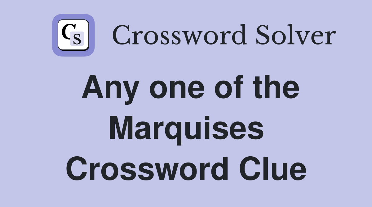 Any one of the Marquises Crossword Clue