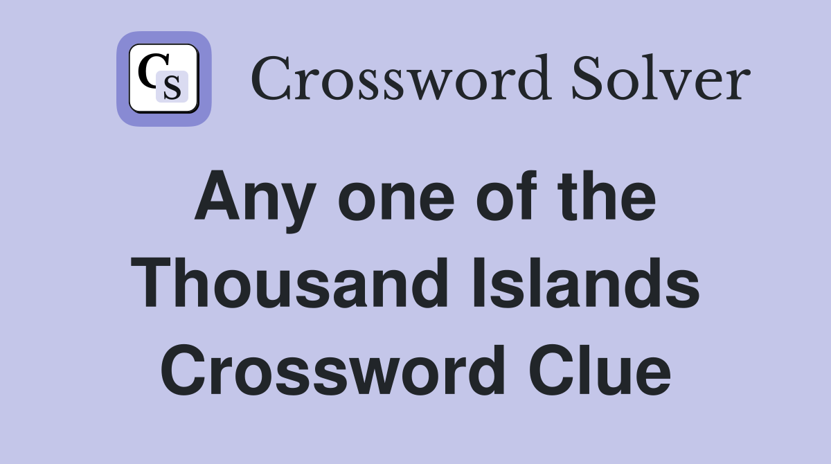 Any one of the Thousand Islands Crossword Clue