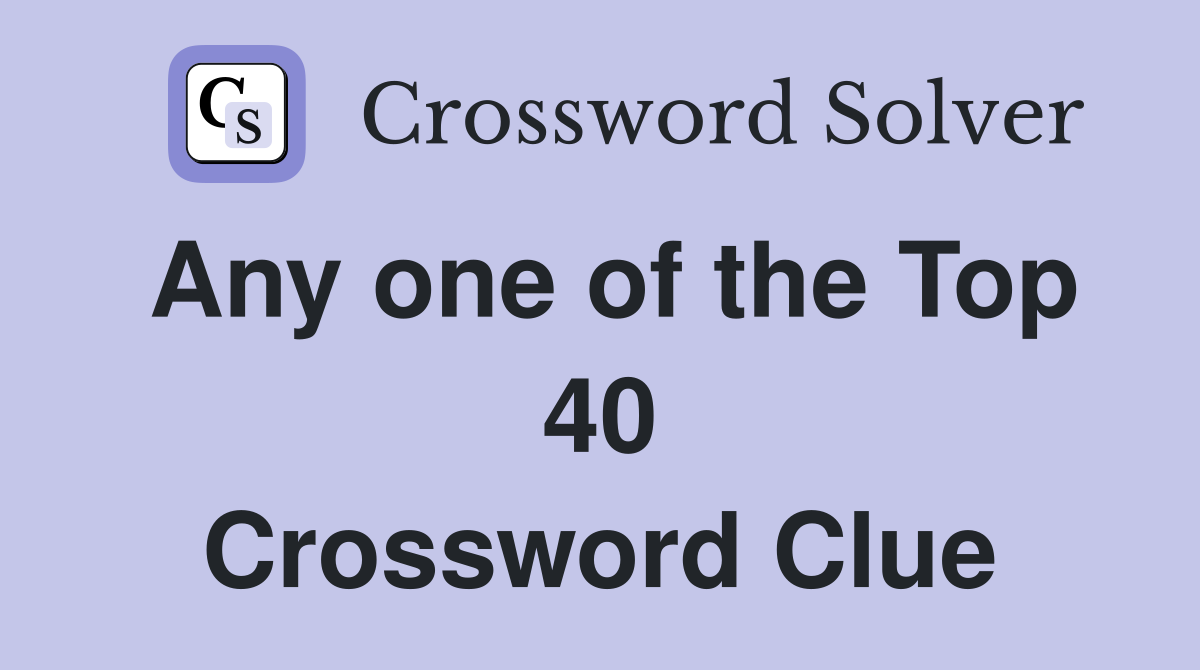 Any one of the Top 40 Crossword Clue