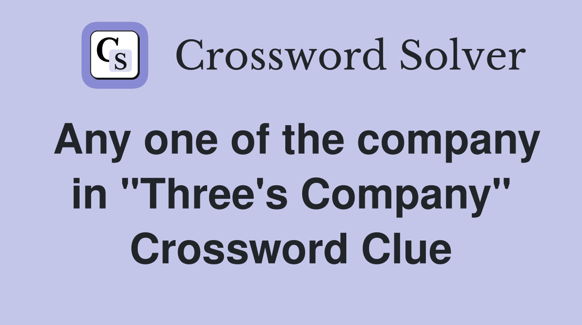 Any one of the company in "Three's Company" Crossword Clue