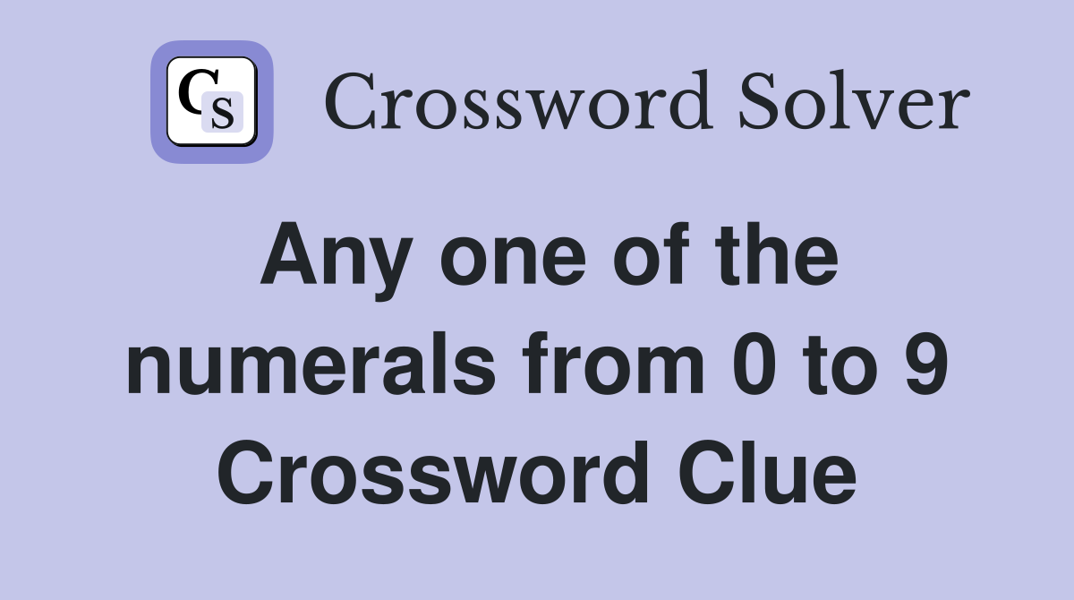 Any one of the numerals from 0 to 9 Crossword Clue