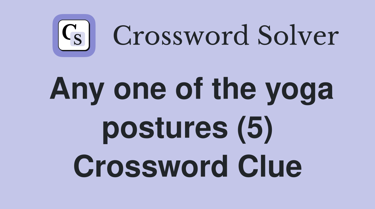 Any one of the yoga postures (5) Crossword Clue