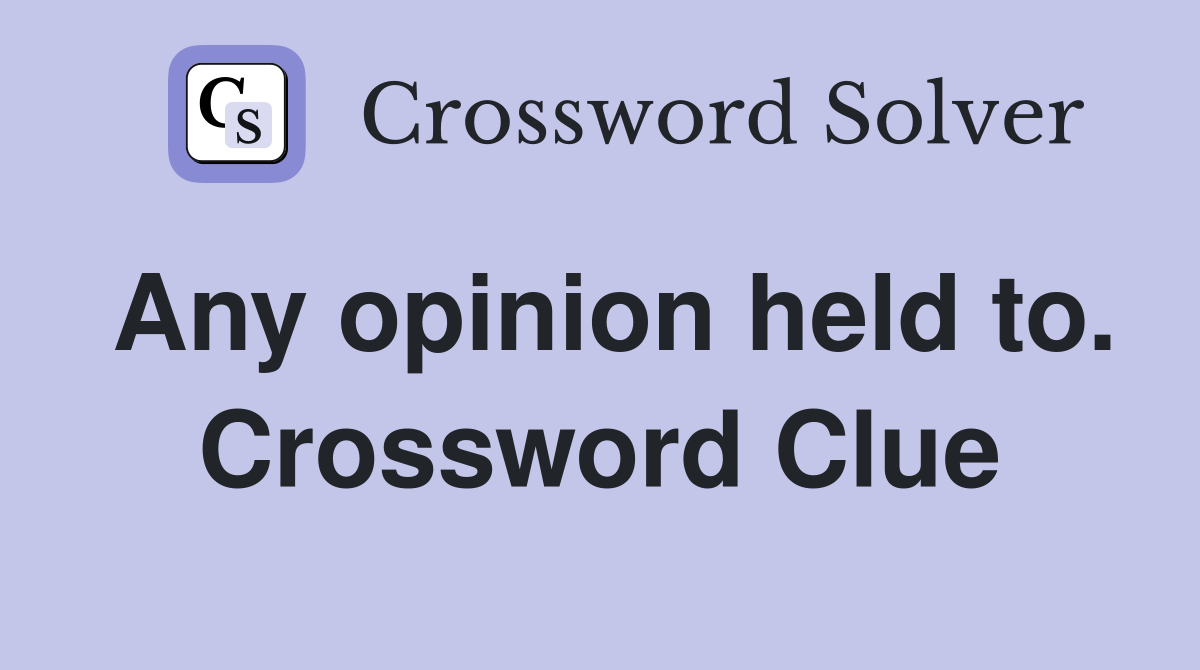 Any opinion held to. Crossword Clue